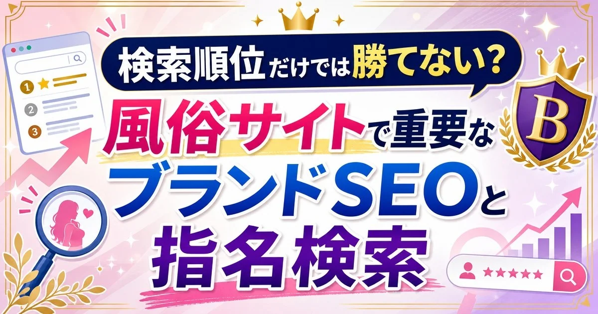 検索順位だけでは勝てない？風俗サイトで重要なブランドSEOと指名検索